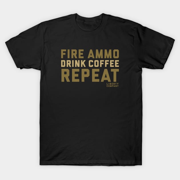 Fire Ammo. Drink Coffee. Repeat. T-Shirt by The_Liberty_Bros